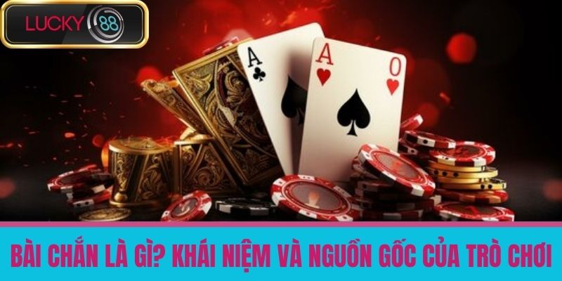Bài Chắn Là Gì? Cách Chơi & Những Điều Cần Biết Để Thắng Lớn Tại LUCKY88 2 Bài chắn là gì? Khái niệm và nguồn gốc của trò chơi