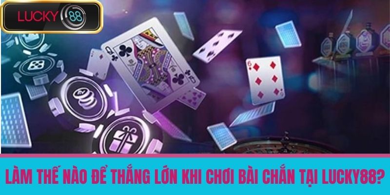 Bài Chắn Là Gì? Cách Chơi & Những Điều Cần Biết Để Thắng Lớn Tại LUCKY88 4 Làm thế nào để thắng lớn khi chơi bài chắn tại LUCKY88?