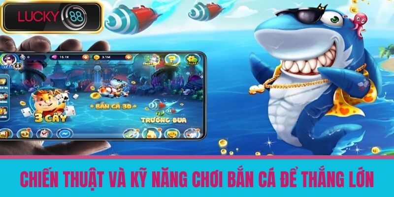 bắn cá lucky88 2 Chiến Thuật Và Kỹ Năng Chơi Bắn Cá Để Thắng Lớn