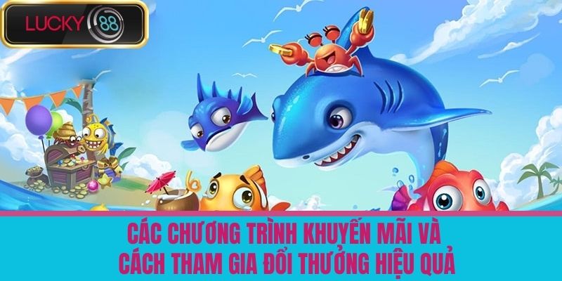 bắn cá lucky88 3 Các Chương Trình Khuyến Mãi Và Cách Tham Gia Đổi Thưởng Hiệu Quả