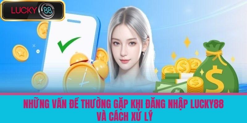 Đăng Nhập LUCKY88 - Quy Trình Đăng Nhập Vào Nền Tảng Cá Cược Nhanh Chóng 4 Những vấn đề thường gặp khi Đăng nhập LUCKY88 và cách xử lý
