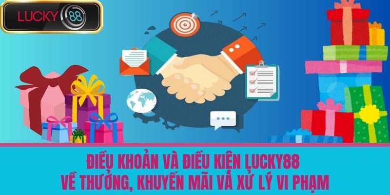 điều khoản và điều kiện lucky88 3 Điều khoản và điều kiện LUCKY88 về thưởng, khuyến mãi và xử lý vi phạm