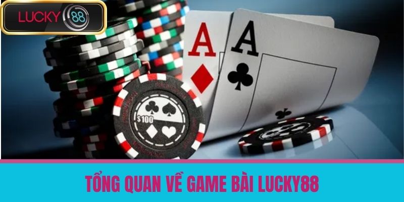Tổng quan về Game Bài LUCKY88