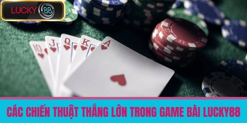 game bài lucky88 2 Các Chiến Thuật Thắng Lớn Trong Game Bài LUCKY88