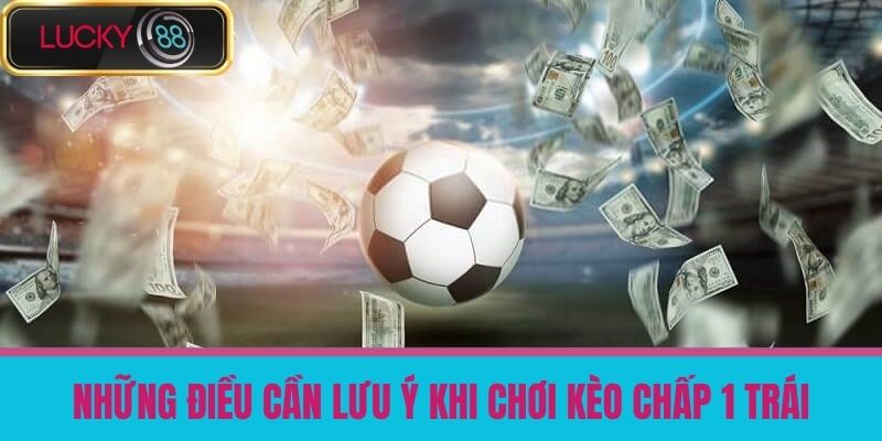 Kèo Chấp 1 Trái Là Gì - Hướng Dẫn Chơi Hiệu Quả Tại Nhà Cái LUCKY88 4 Những Điều Cần Lưu Ý Khi Chơi Kèo Chấp 1 Trái