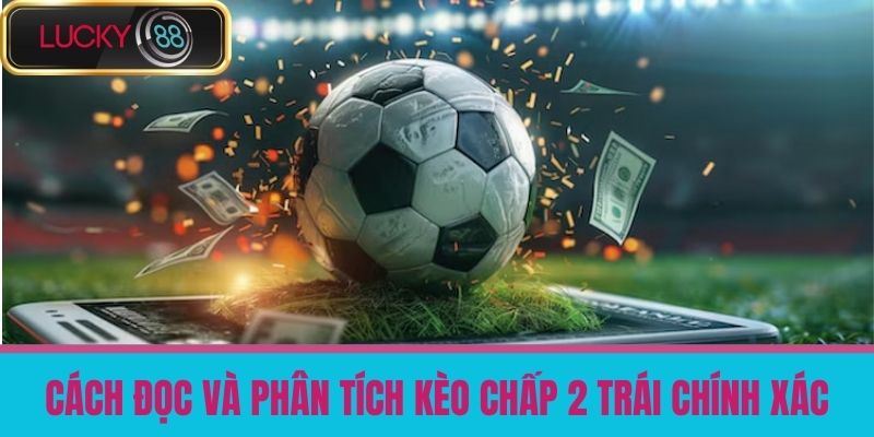 Kèo Chấp 2 Trái Là Gì - Hướng Dẫn Cược Chính Xác Và Thắng Lớn Tại LUCKY88 3 Cách Đọc Và Phân Tích Kèo Chấp 2 Trái Chính Xác