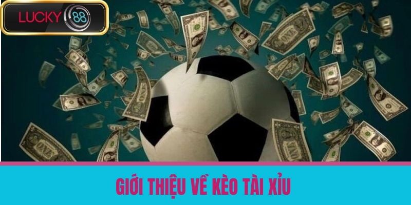 Kèo Tài Xỉu Là Gì - Bí Quyết Thắng Cược Dễ Dàng Tại Nhà Cái Uy Tín LUCKY88 2 Giới thiệu về Kèo Tài Xỉu