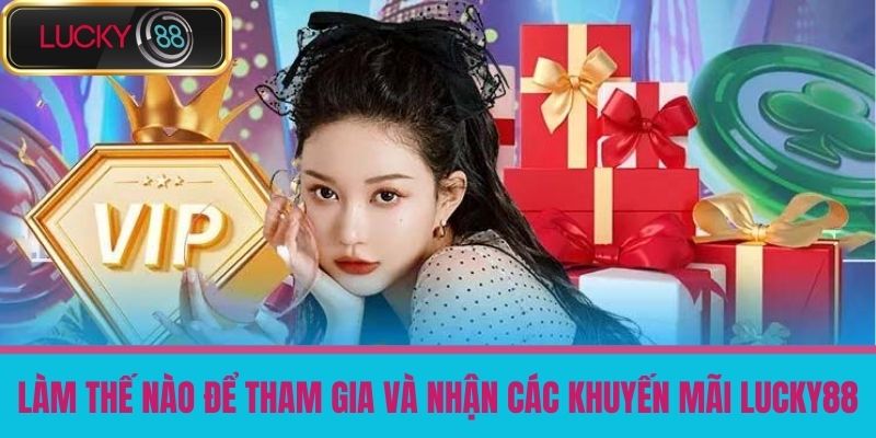 Khuyến Mãi LUCKY88 - Cập Nhật Những Ưu Đãi Hấp Dẫn Từ Nhà Cái Uy Tín 4 Làm Thế Nào Để Tham Gia và Nhận Các Khuyến Mãi LUCKY88