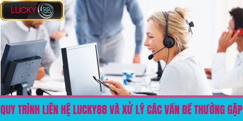 Liên hệ lucky88 3 Quy Trình Liên Hệ LUCKY88 Và Xử Lý Các Vấn Đề Thường Gặp