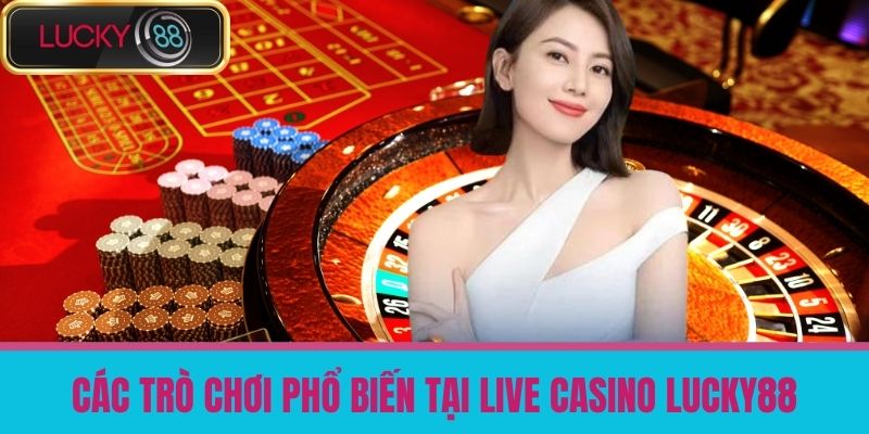 live casino lucky88 2 Các trò chơi phổ biến tại Live casino LUCKY88