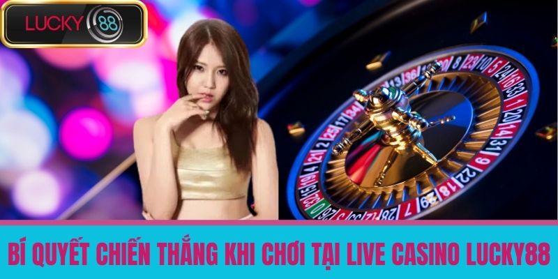 live casino lucky88 3 Bí quyết chiến thắng khi chơi tại Live casino LUCKY88