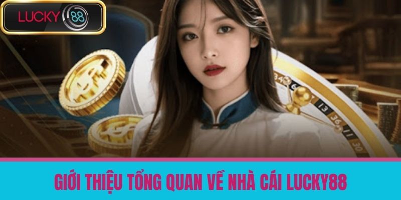 Trang Chủ 8 Giới thiệu tổng quan về Nhà cái LUCKY88