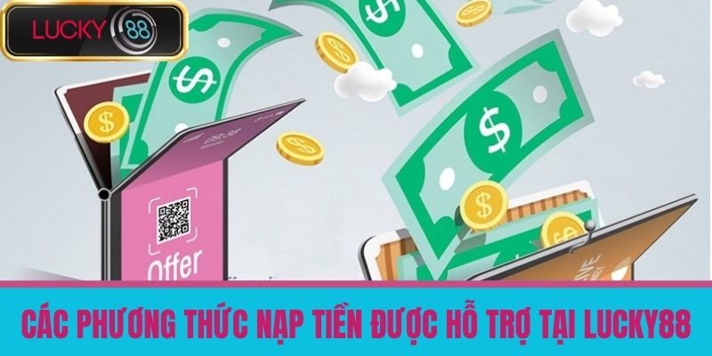 Nạp Tiền LUCKY88 - Hướng Dẫn Nạp Tiền Cá Cược An Toàn, Nhanh Chóng 3 Các Phương Thức Nạp Tiền Được Hỗ Trợ Tại LUCKY88