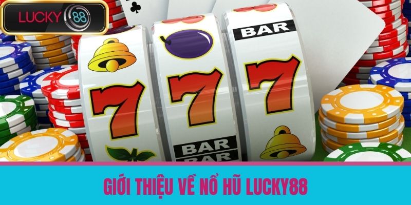 nổ hũ lucky88 1 Giới thiệu về Nổ Hũ LUCKY88