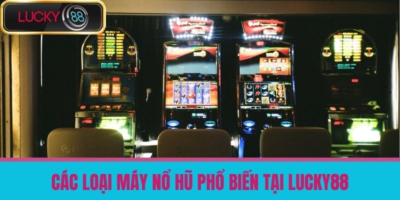 nổ hũ lucky88 2 Các loại máy nổ hũ phổ biến tại LUCKY88