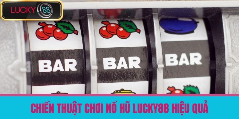 nổ hũ lucky88 3 Chiến Thuật Chơi Nổ Hũ LUCKY88 Hiệu Quả