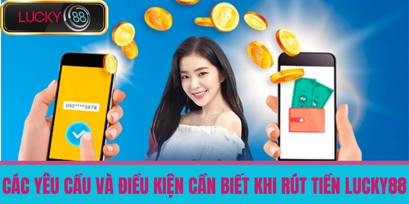 Rút Tiền LUCKY88 - Hướng Dẫn Rút Tiền Từ Nền Tảng Cá Cược Về Tài Khoản 4 Các yêu cầu và điều kiện cần biết khi rút tiền LUCKY88