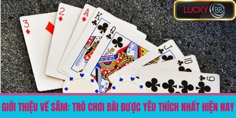 Sâm Là Gì - Cách Chơi Bài Sâm Hiệu Quả Thắng Lớn Tại Nhà Cái LUCKY88 2 Giới Thiệu Về Sâm: Trò Chơi Bài Được Yêu Thích Nhất Hiện Nay