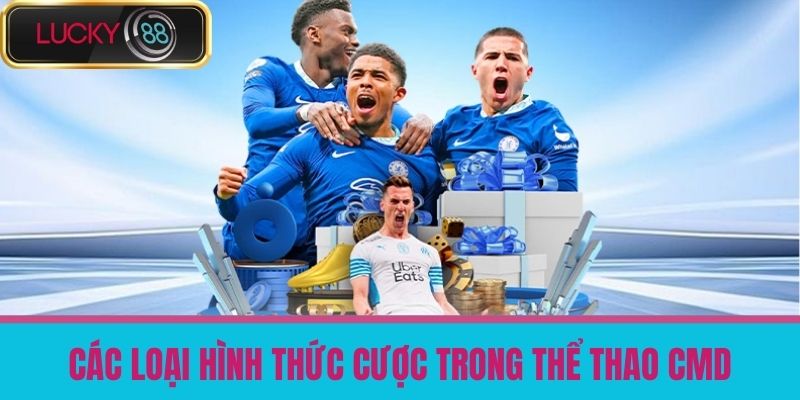 Thể Thao CMD Là Gì - Hướng Dẫn Chơi Cho Người Mới Tại Nhà Cái LUCKY88 3 Các Loại Hình Thức Cược Trong Thể Thao CMD
