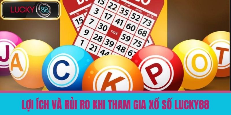 xổ số lucky88 3 Lợi ích và rủi ro khi tham gia xổ số LUCKY88